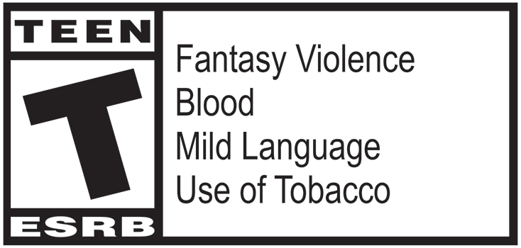 ESRB - Teen - Contains Fantasy Violence, Blood, Mild Language and Use of Tobacco . Visit ESRB.org for rating information.